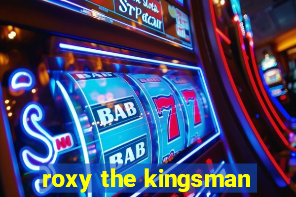 roxy the kingsman