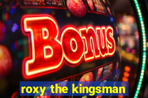 roxy the kingsman