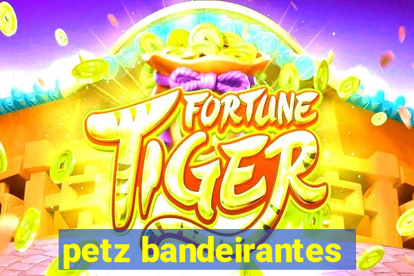 petz bandeirantes