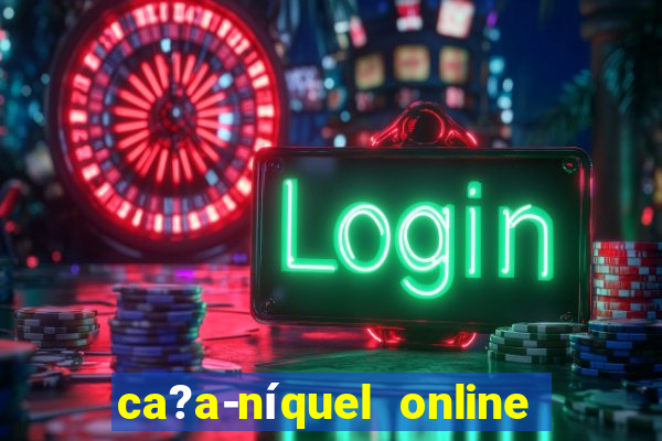 ca?a-níquel online valendo dinheiro