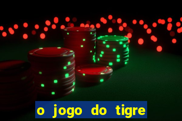 o jogo do tigre para ganhar dinheiro