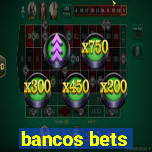 bancos bets