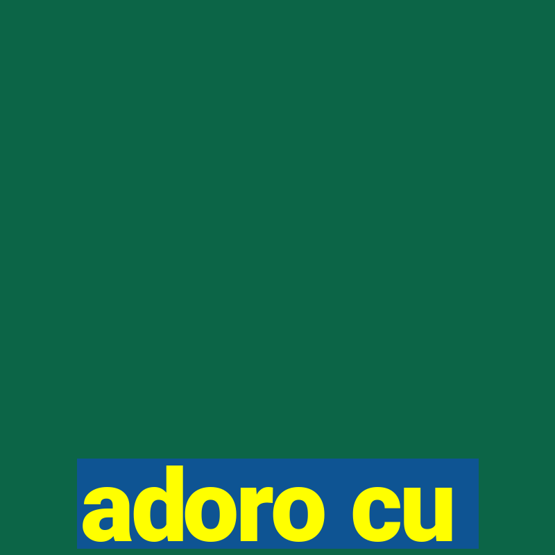 adoro cu