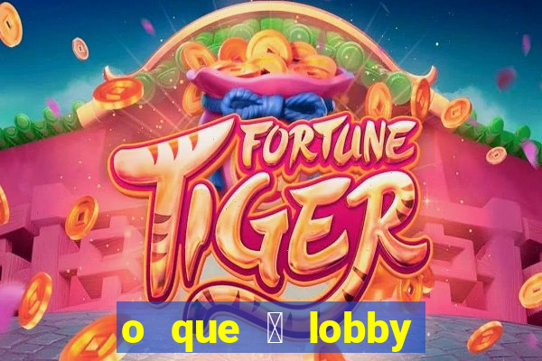 o que 茅 lobby no jogo