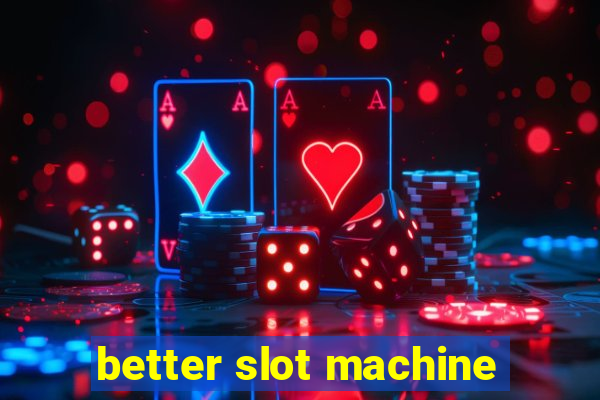 better slot machine