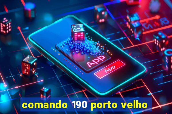 comando 190 porto velho