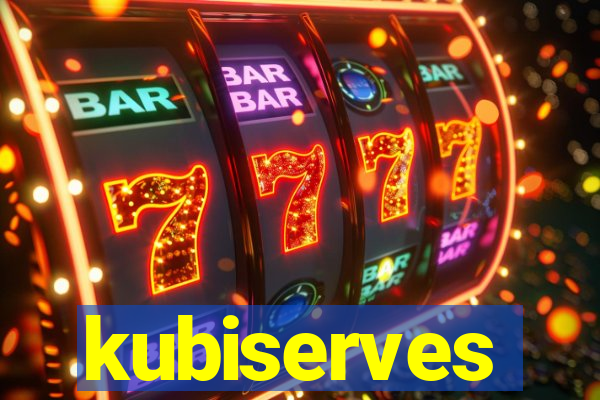 kubiserves