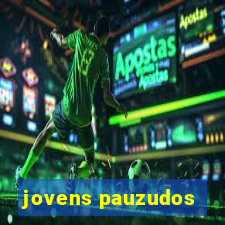 jovens pauzudos