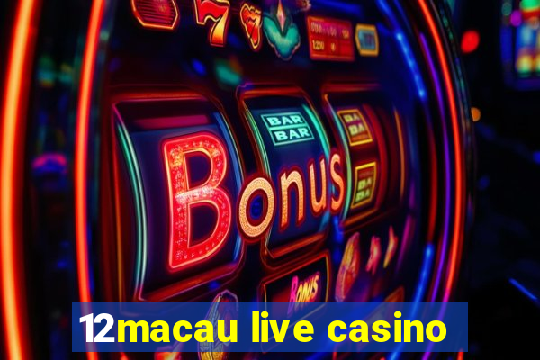 12macau live casino