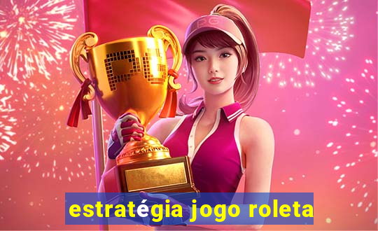 estratégia jogo roleta