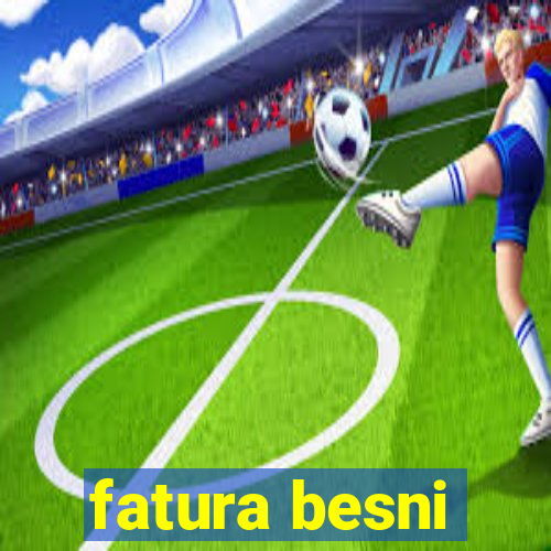 fatura besni