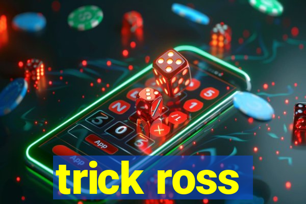 trick ross