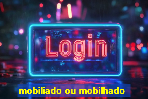 mobiliado ou mobilhado