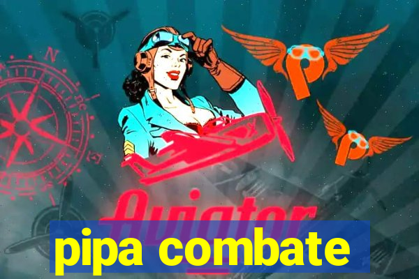 pipa combate