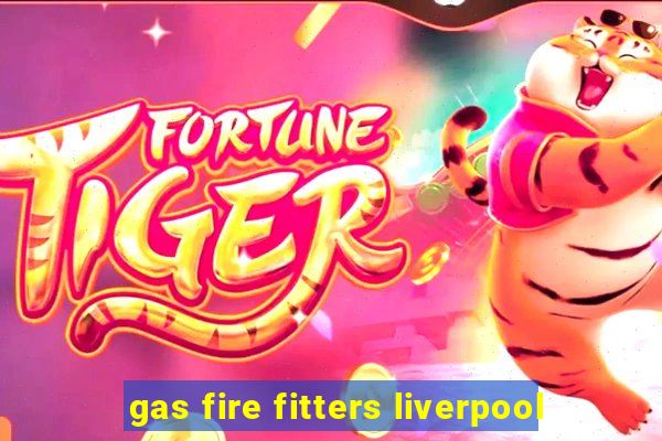 gas fire fitters liverpool