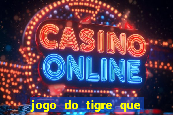 jogo do tigre que da dinheiro