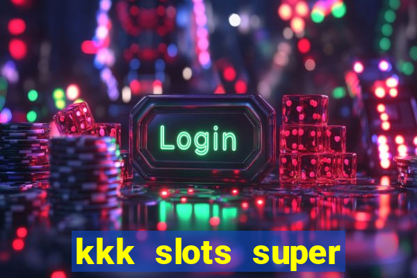 kkk slots super 777 jogo