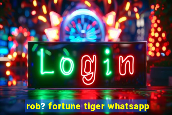 rob? fortune tiger whatsapp