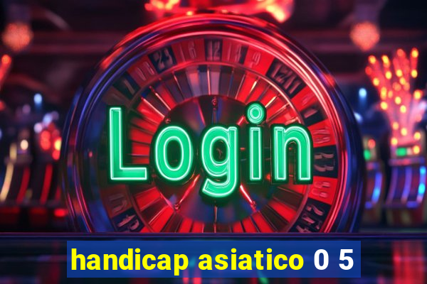 handicap asiatico 0 5