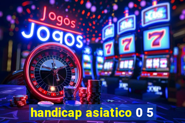 handicap asiatico 0 5