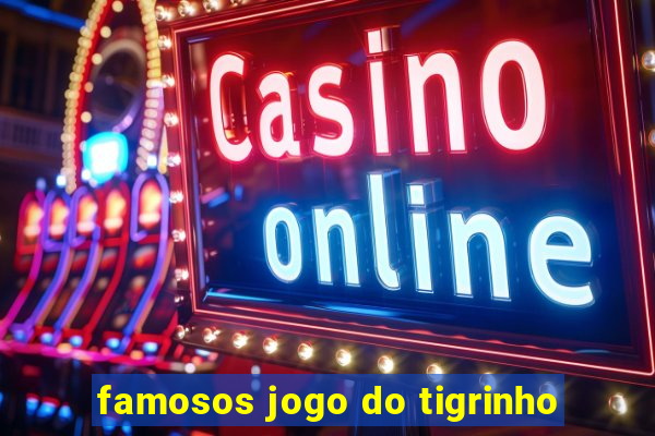 famosos jogo do tigrinho