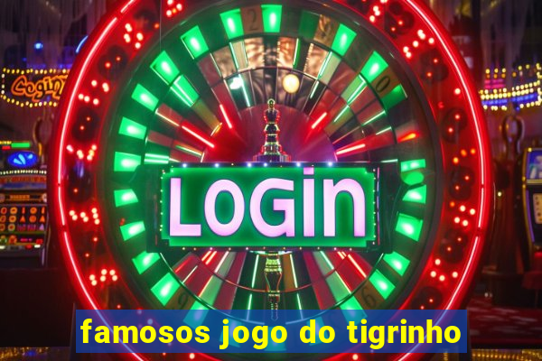 famosos jogo do tigrinho