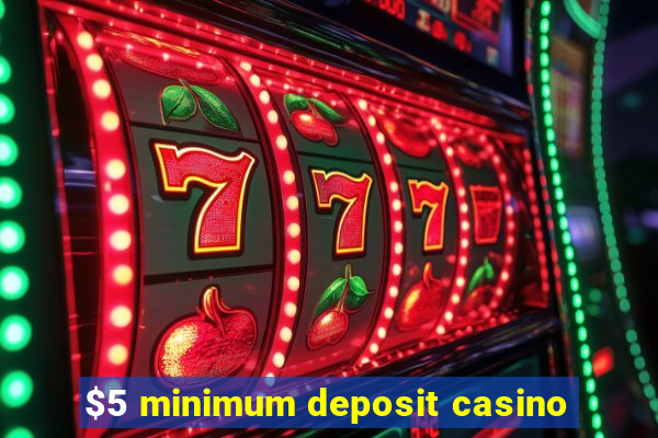 $5 minimum deposit casino