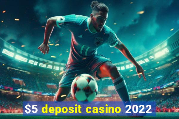 $5 deposit casino 2022