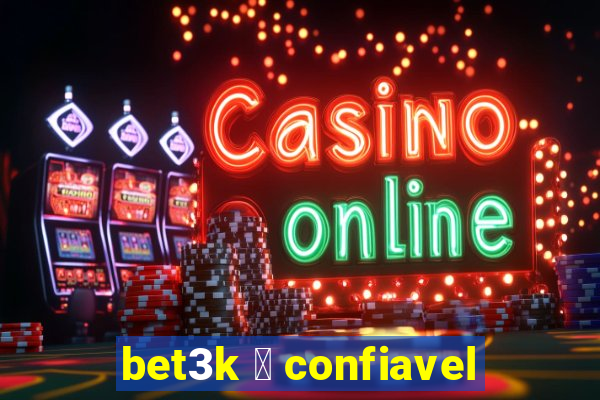 bet3k 茅 confiavel