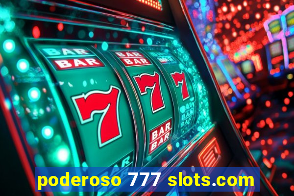 poderoso 777 slots.com