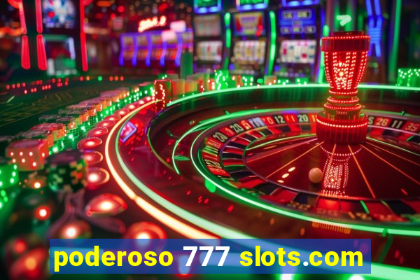 poderoso 777 slots.com