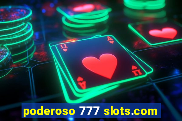 poderoso 777 slots.com