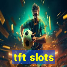 tft slots