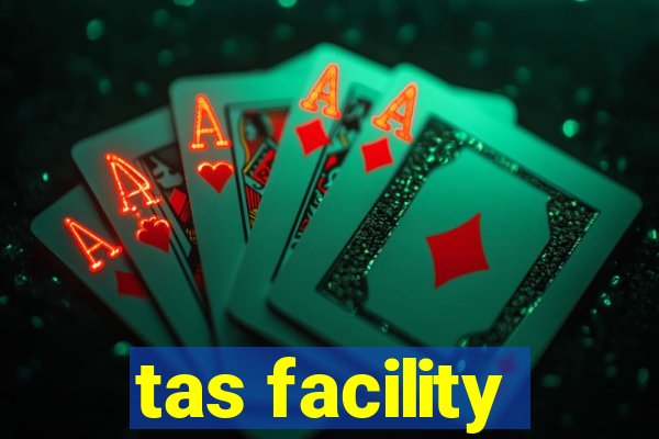 tas facility