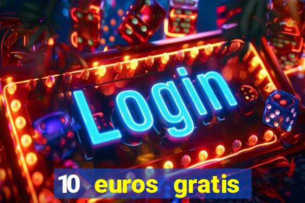 10 euros gratis sin depósito casino 2024