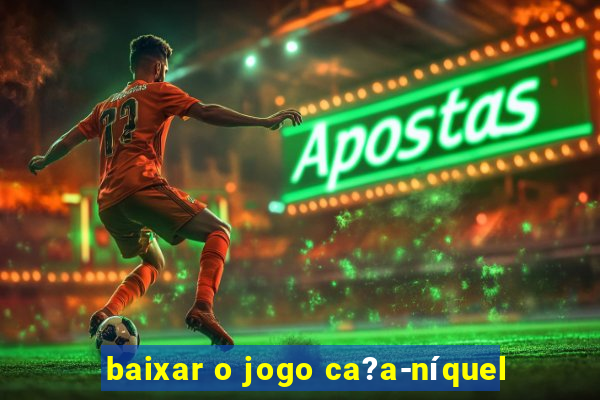 baixar o jogo ca?a-níquel