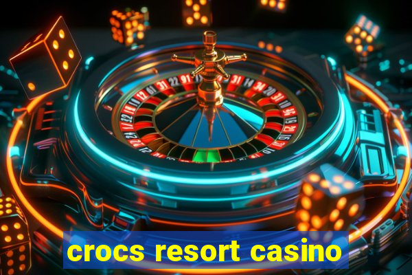 crocs resort casino