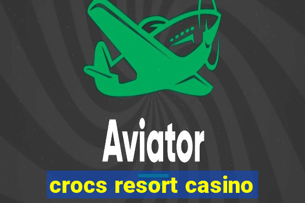 crocs resort casino