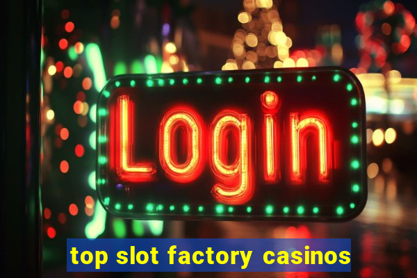 top slot factory casinos