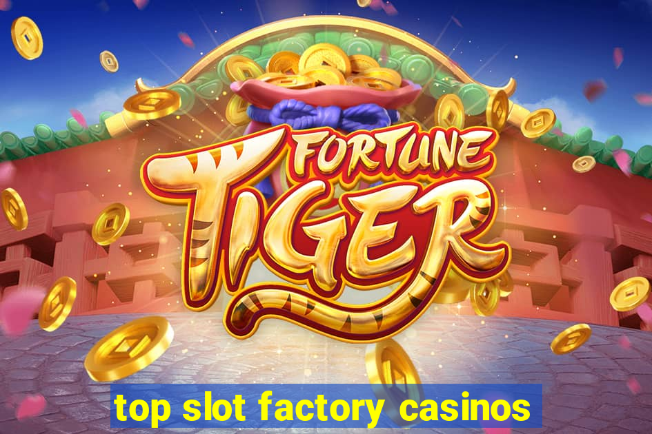 top slot factory casinos