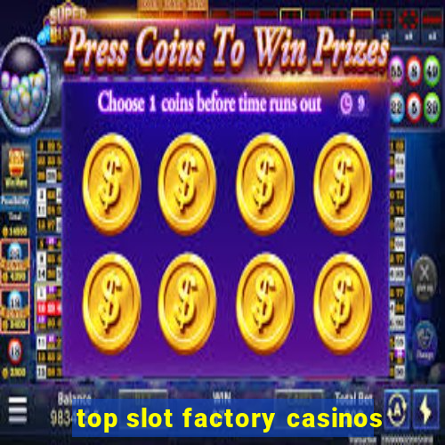 top slot factory casinos