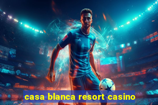 casa blanca resort casino