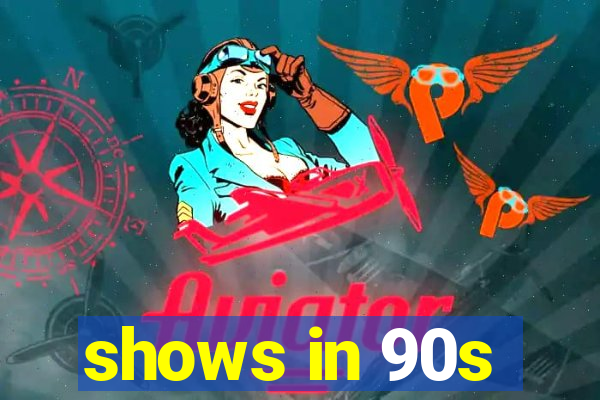 shows in 90s