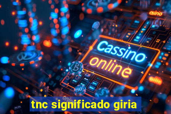 tnc significado giria