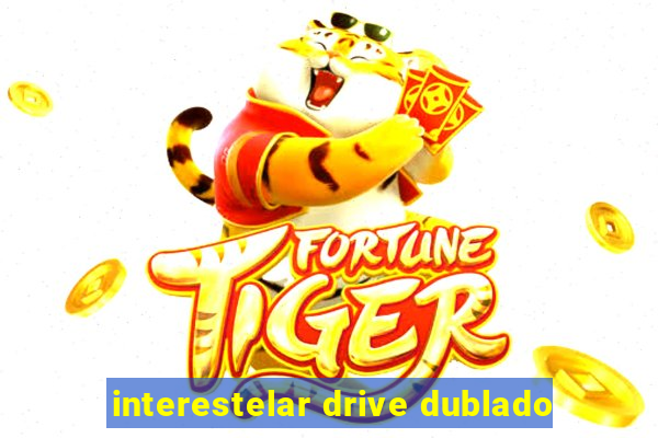 interestelar drive dublado