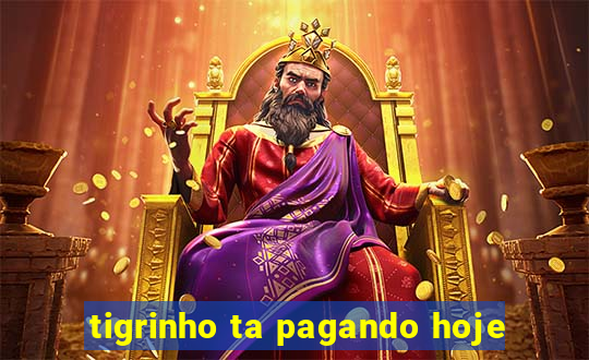 tigrinho ta pagando hoje