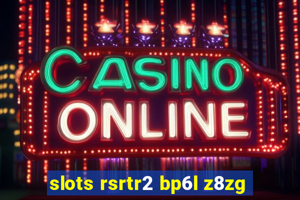 slots rsrtr2 bp6l z8zg