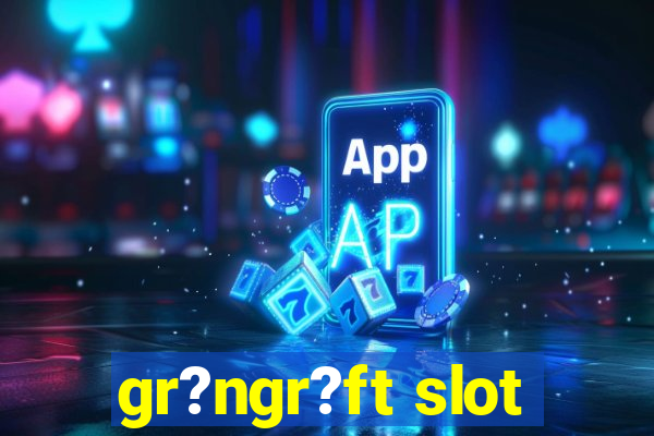 gr?ngr?ft slot