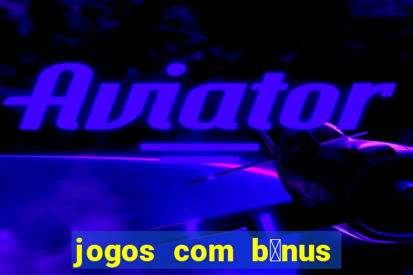 jogos com b么nus de boas-vindas