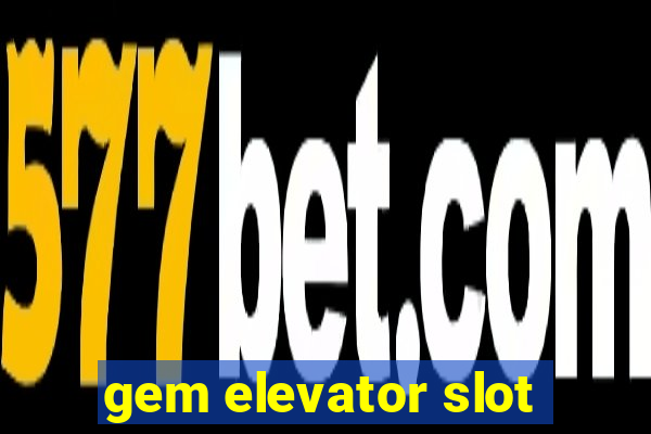 gem elevator slot